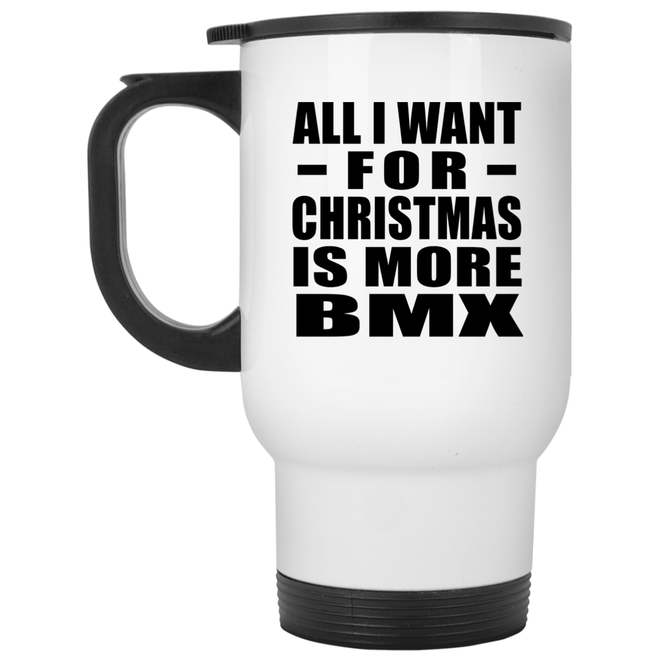 All I Want For Christmas Is More BMX - White Travel Mug