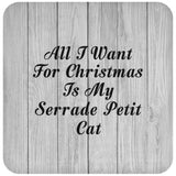All I Want For Christmas Is My Serrade Petit Cat - Drink Coaster F