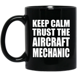 Keep Calm and Trust The Aircraft Mechanic - 11oz Coffee Mug Black