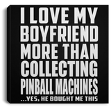 I Love My Boyfriend More Than Collecting Pinball Machines - Canvas Square