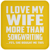 I Love My Wife More Than Songwriting - Drink Coaster