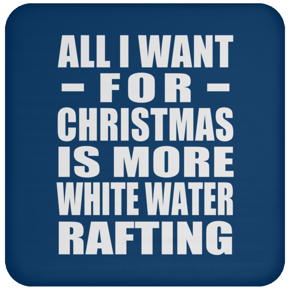 All I Want For Christmas Is More White Water Rafting - Coaster