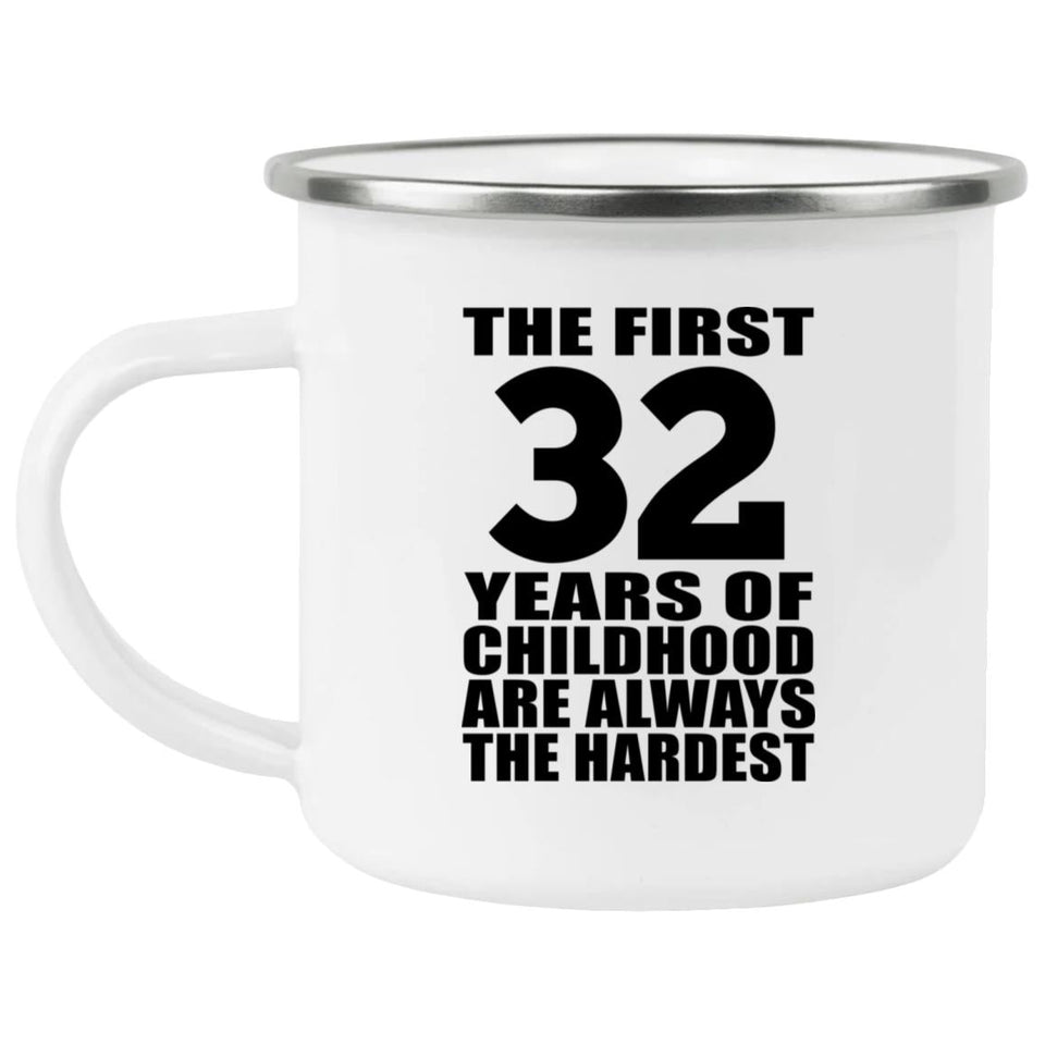 32nd Birthday First 32 Years of Childhood Are The Hardest - 12oz Camping Mug