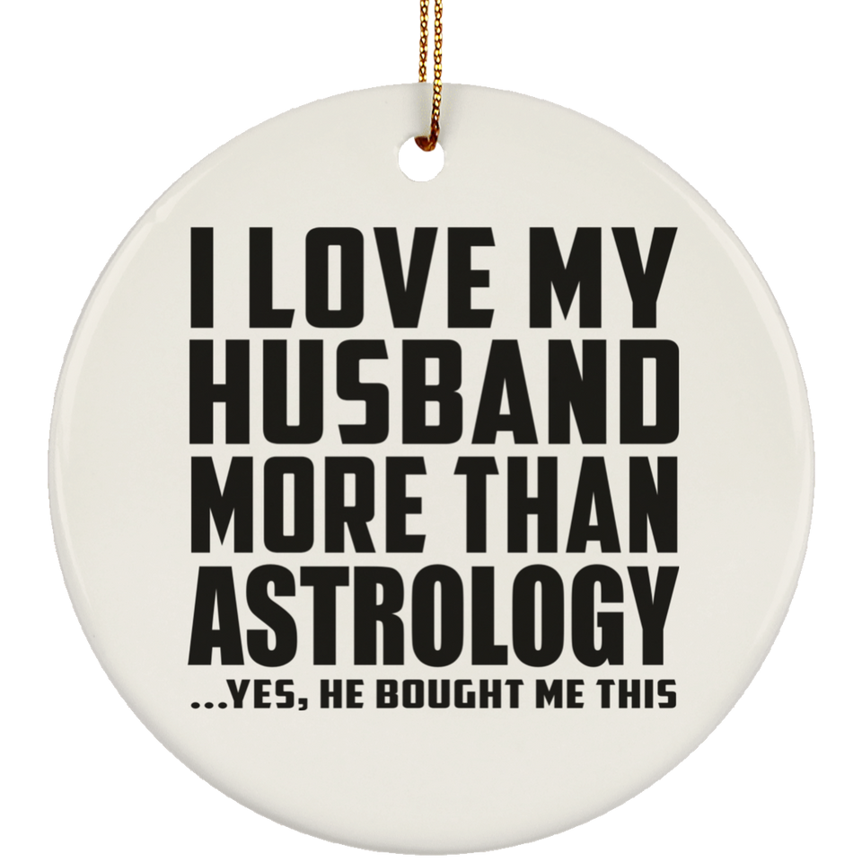I Love My Husband More Than Astrology - Circle Ornament