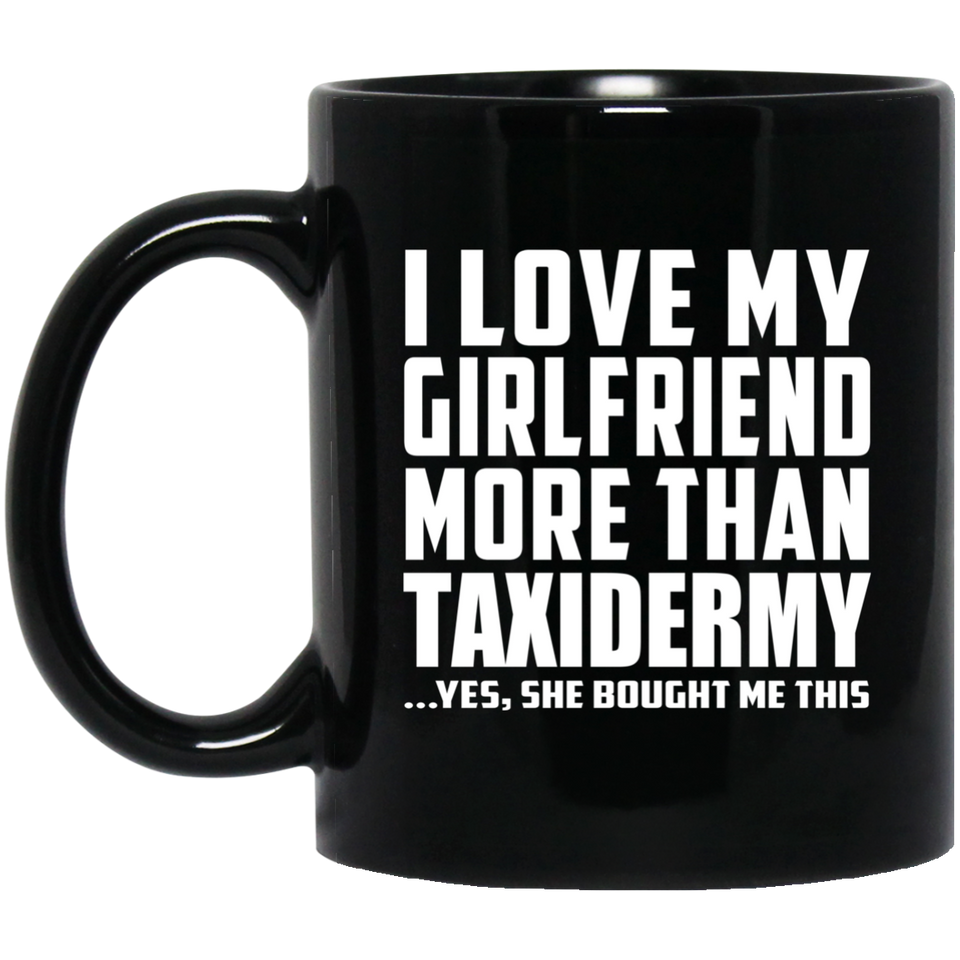 I Love My Girlfriend More Than Taxidermy - 11 Oz Coffee Mug Black