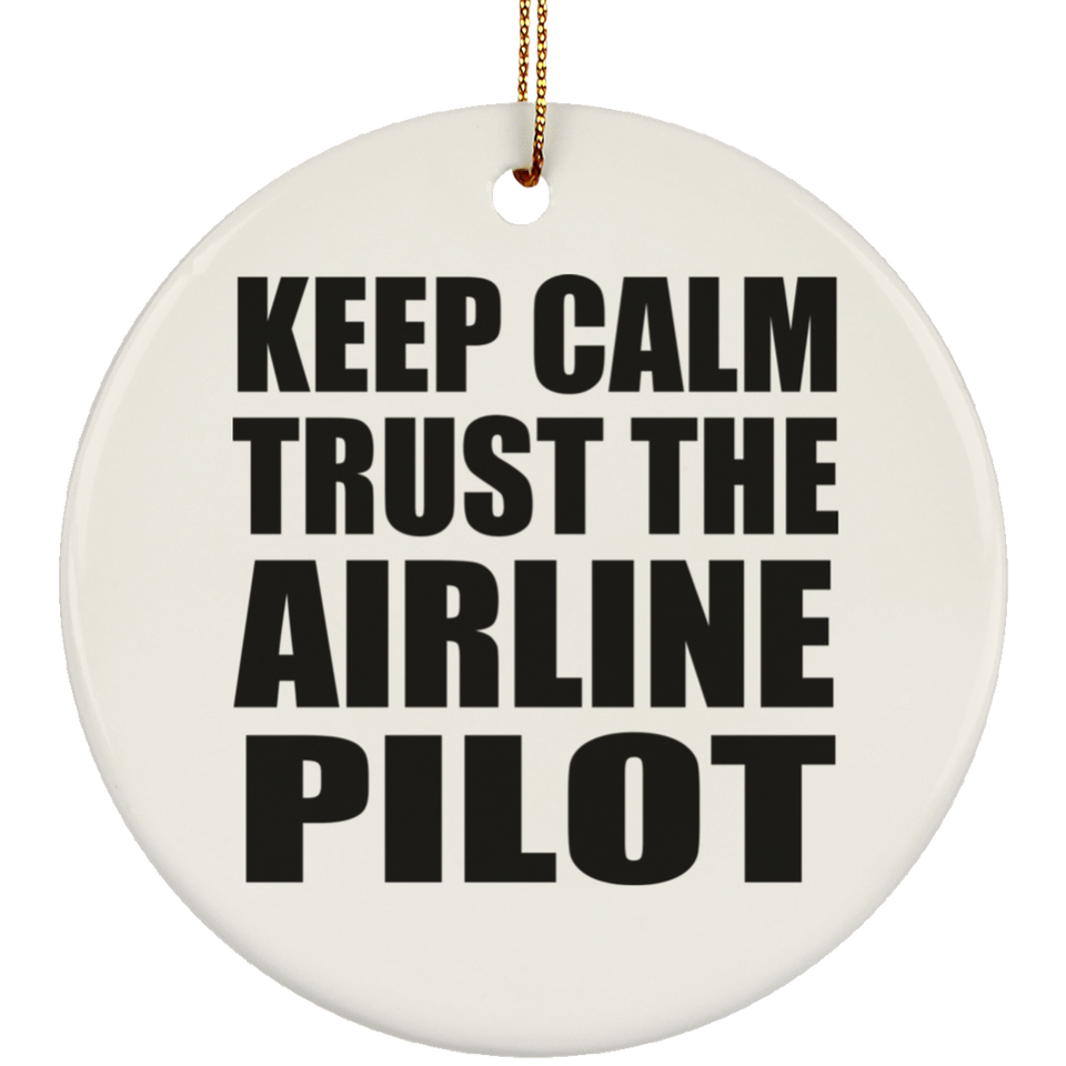 Keep Calm and Trust The Airline Pilot - Circle Ornament