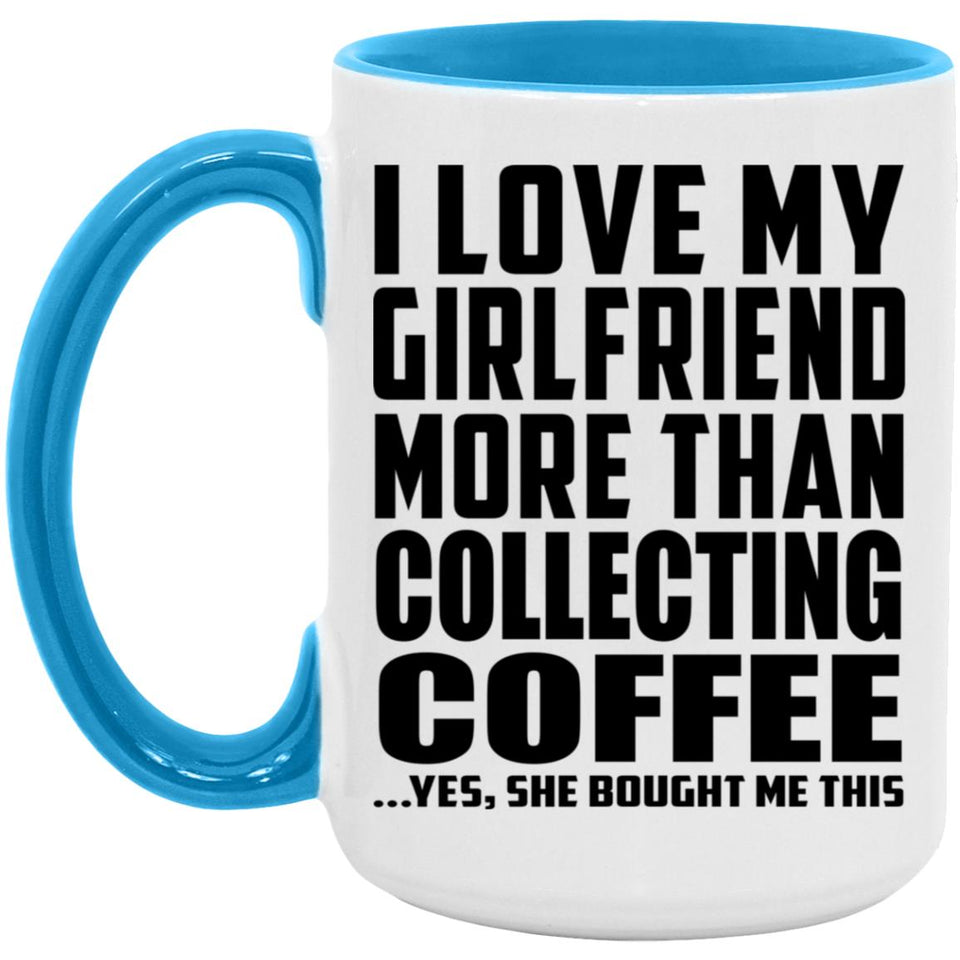 I Love My Girlfriend More Than Collecting Coffee - 15oz Accent Mug Blue