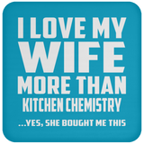 I Love My Wife More Than Kitchen Chemistry - Drink Coaster