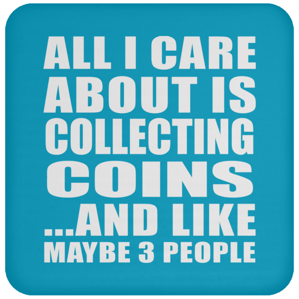 All I Care About Is Collecting Coins - Drink Coaster