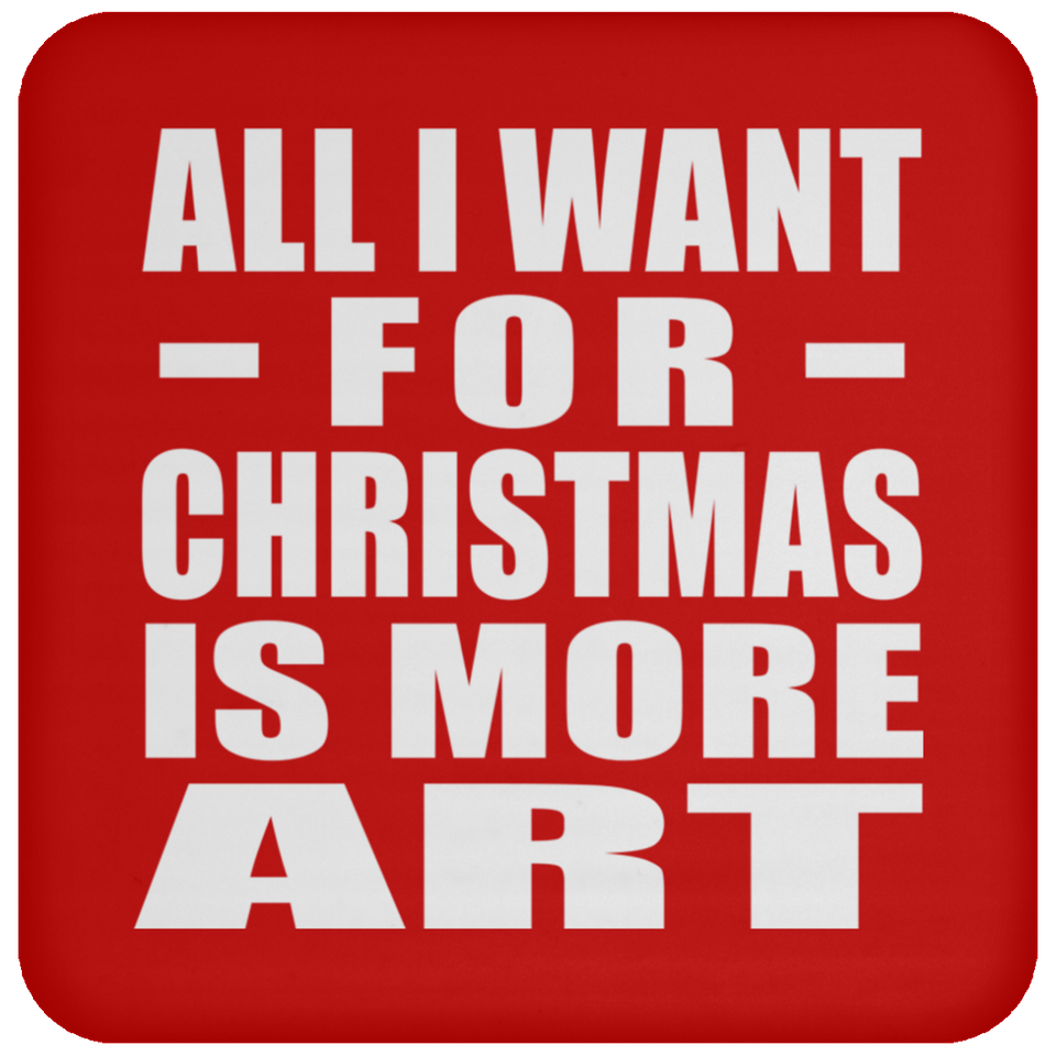 All I Want For Christmas Is More Art - Coaster
