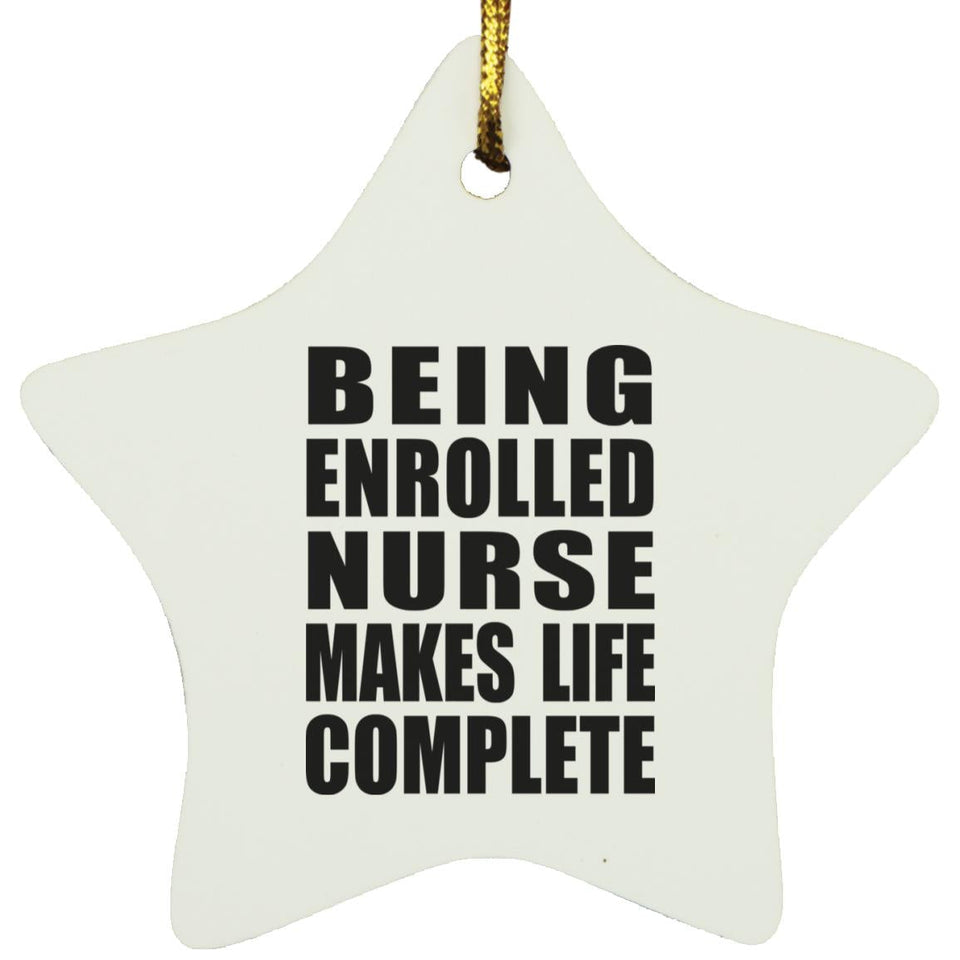 Being Enrolled Nurse Makes Life Complete - Star Ornament