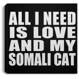 All I Need Is Love And My Somali Cat - Canvas Square