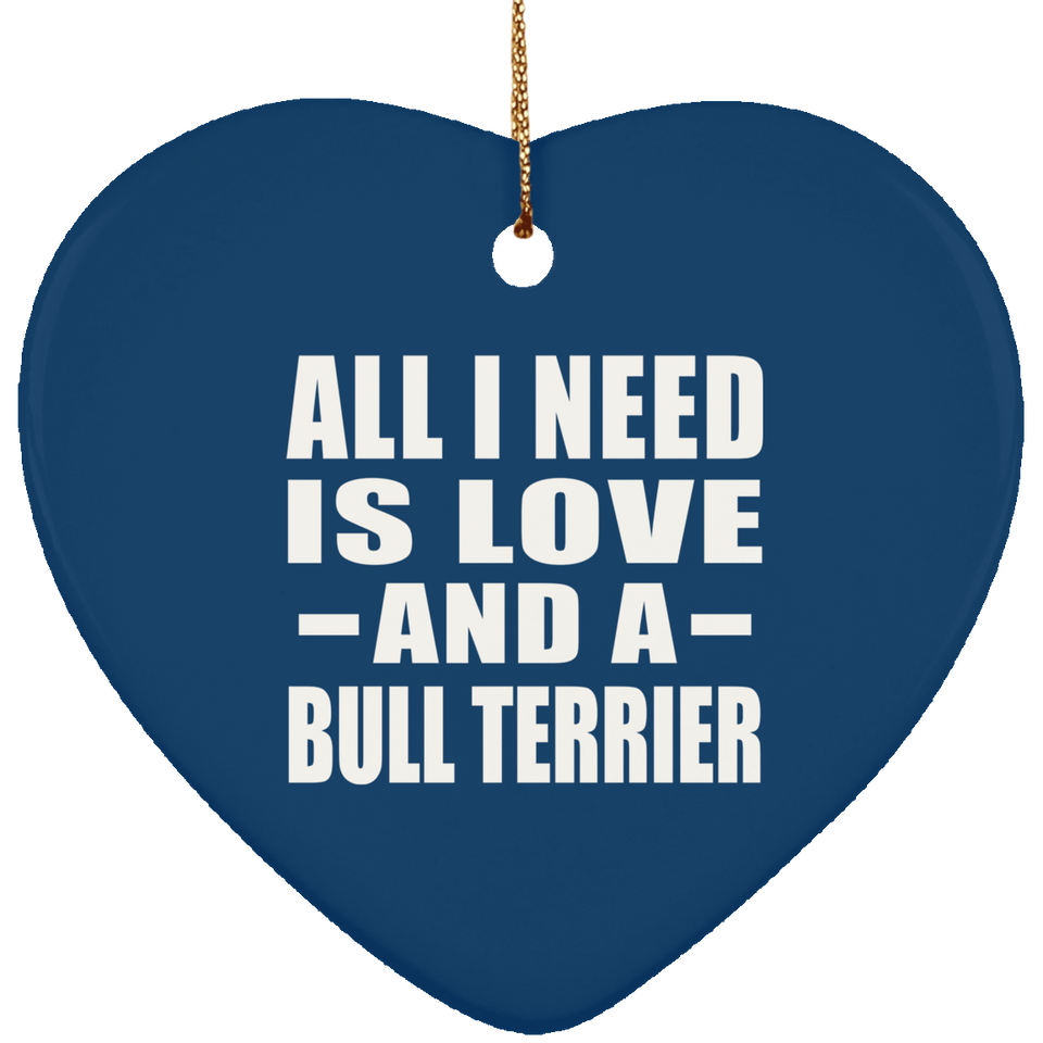All I Need Is Love And A Bull Terrier - Heart Ornament