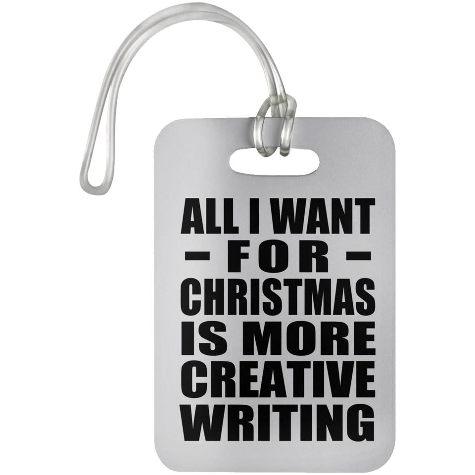 All I Want For Christmas Is More Creative Writing - Luggage Bag Tag