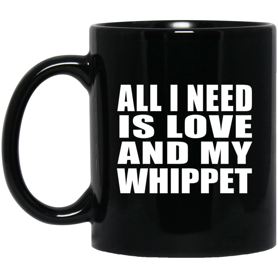 All I Need Is Love And My Whippet - 11 Oz Coffee Mug Black