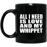 All I Need Is Love And My Whippet - 11 Oz Coffee Mug Black