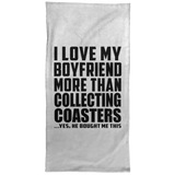 I Love My Boyfriend More Than Collecting Coasters - Hand Towel