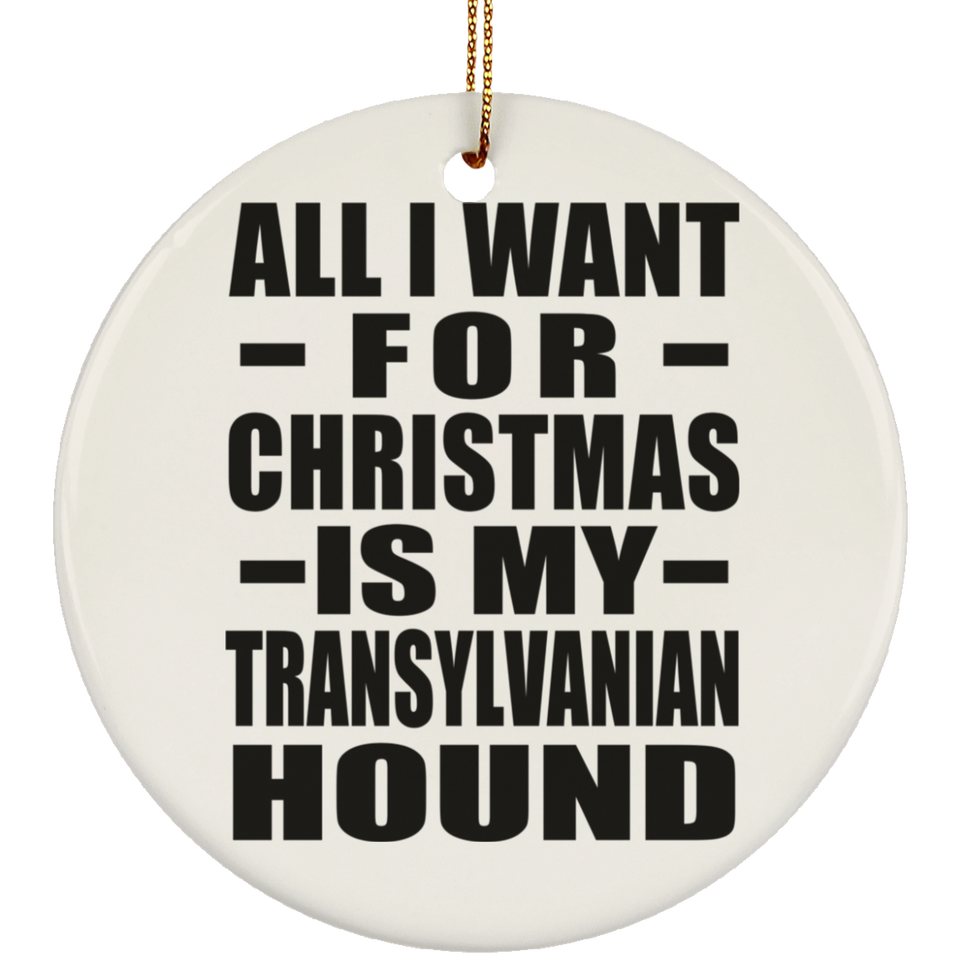 All I Want For Christmas Is My Transylvanian Hound - Circle Ornament