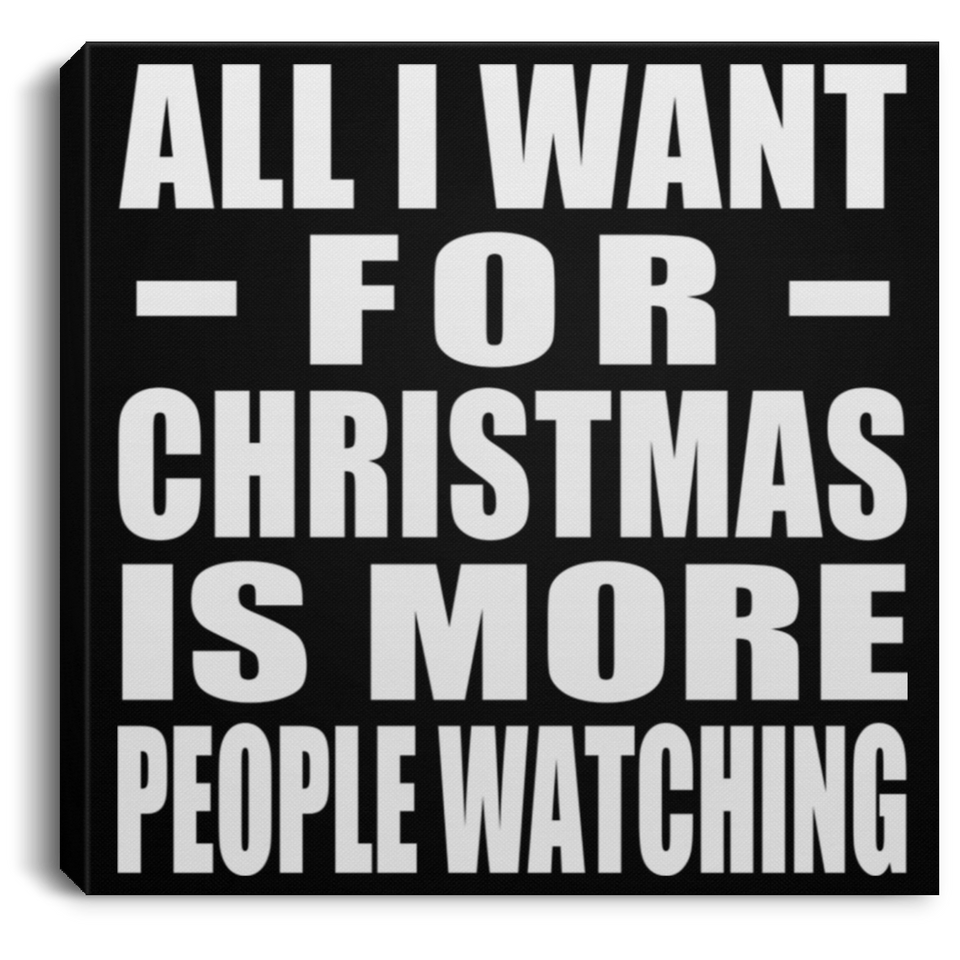 All I Want For Christmas Is More People Watching - Canvas Square