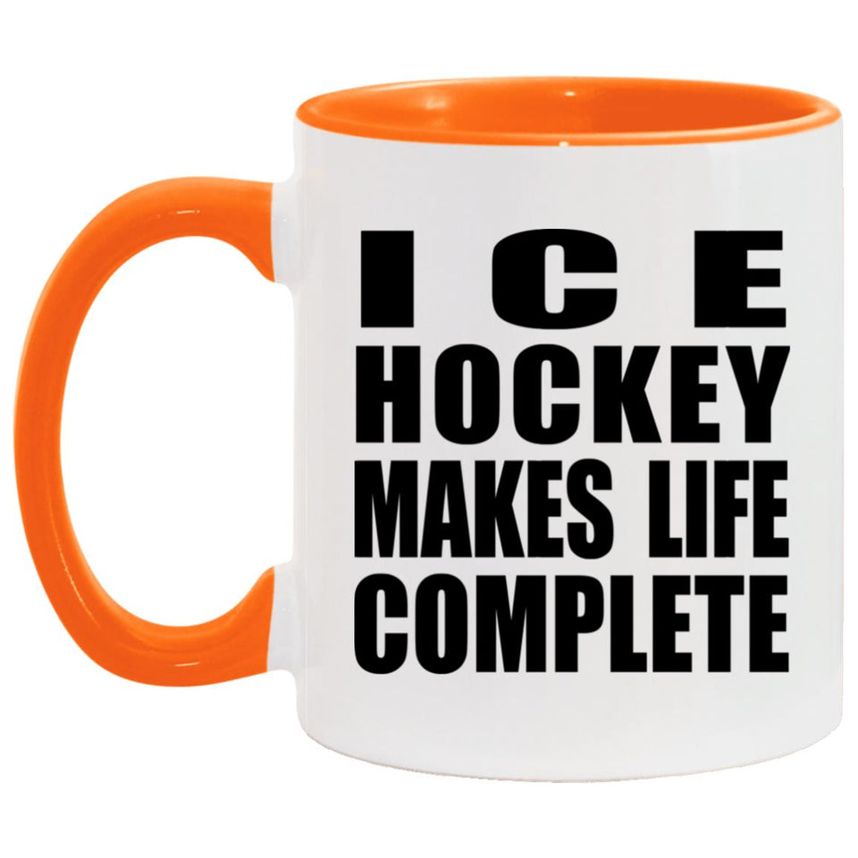 Ice Hockey Makes Life Complete - 11oz Accent Mug Orange