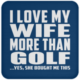 I Love My Wife More Than Golf - Drink Coaster
