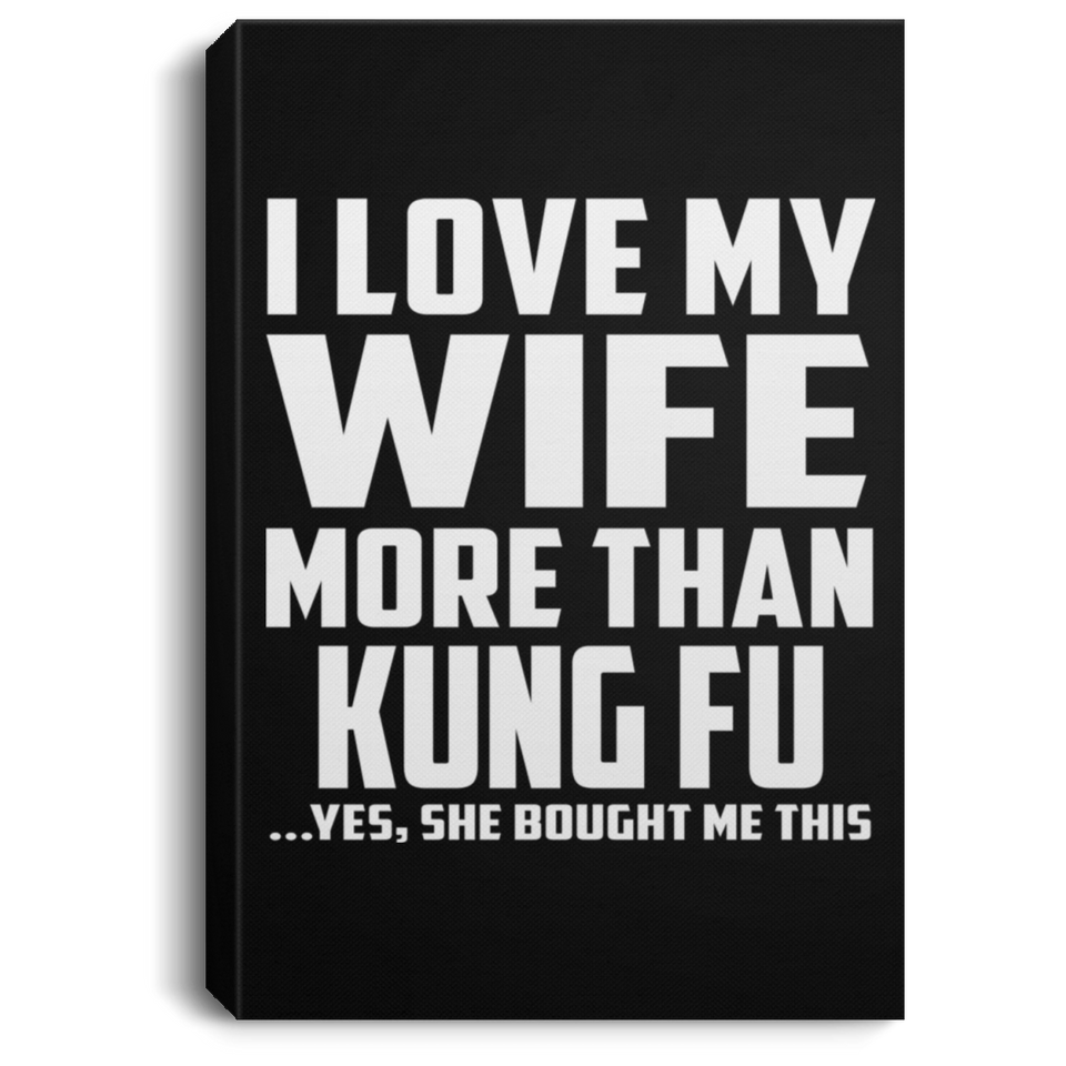 I Love My Wife More Than Kung Fu - Canvas Portrait