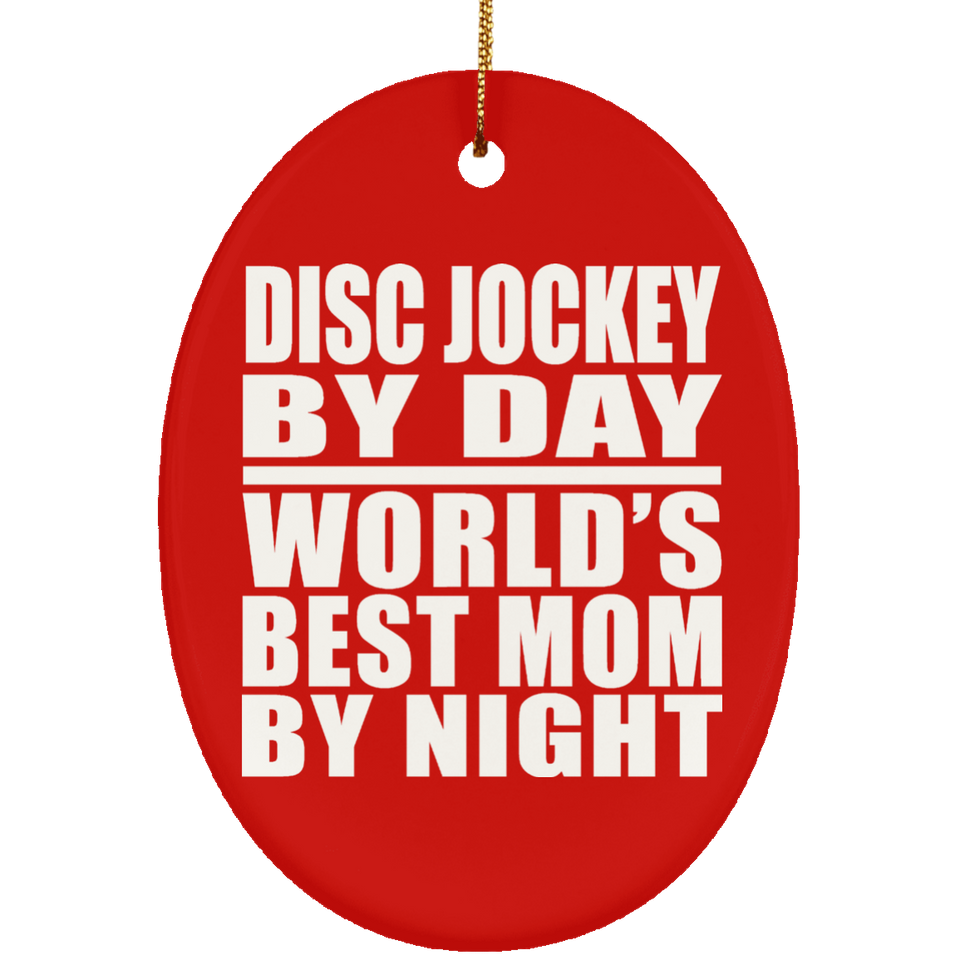 Disc Jockey By Day World's Best Mom By Night - Oval Ornament