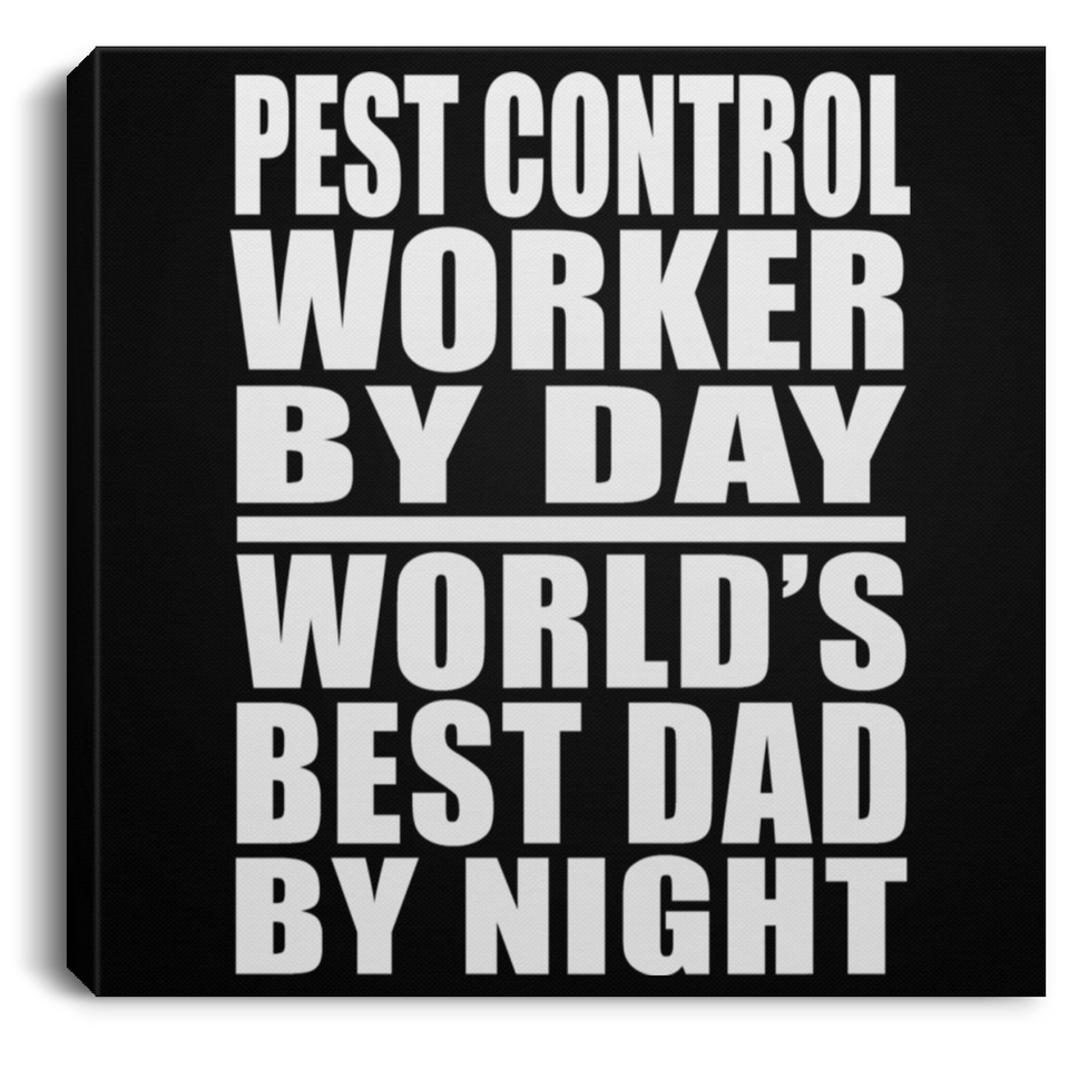 Pest Control Worker By Day World's Best Dad By Night - Canvas Square
