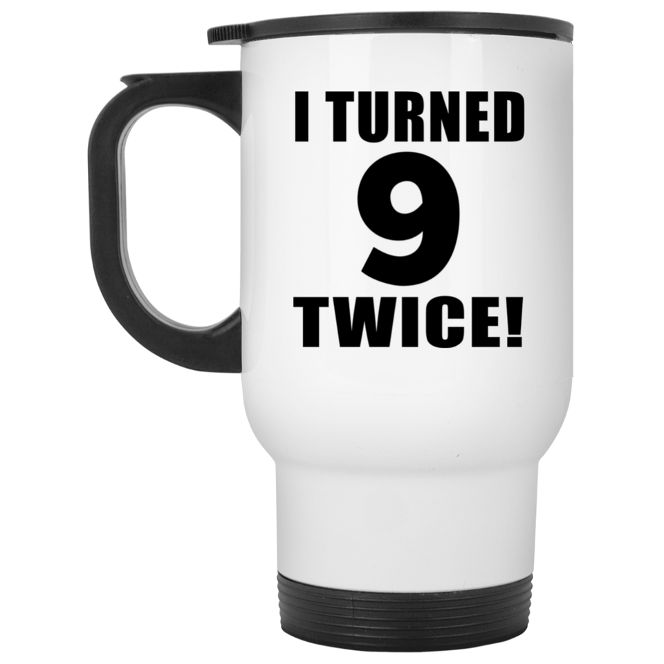 18th Birthday I Turned 9 Twice - White Travel Mug