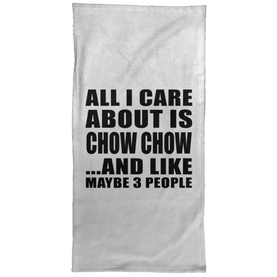 All I Care About Is Chow Chow - Hand Towel