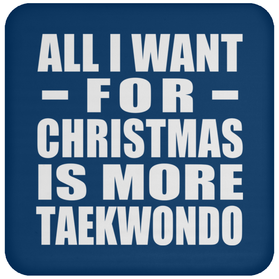 All I Want For Christmas Is More Taekwondo - Coaster