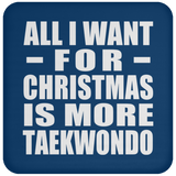 All I Want For Christmas Is More Taekwondo - Coaster
