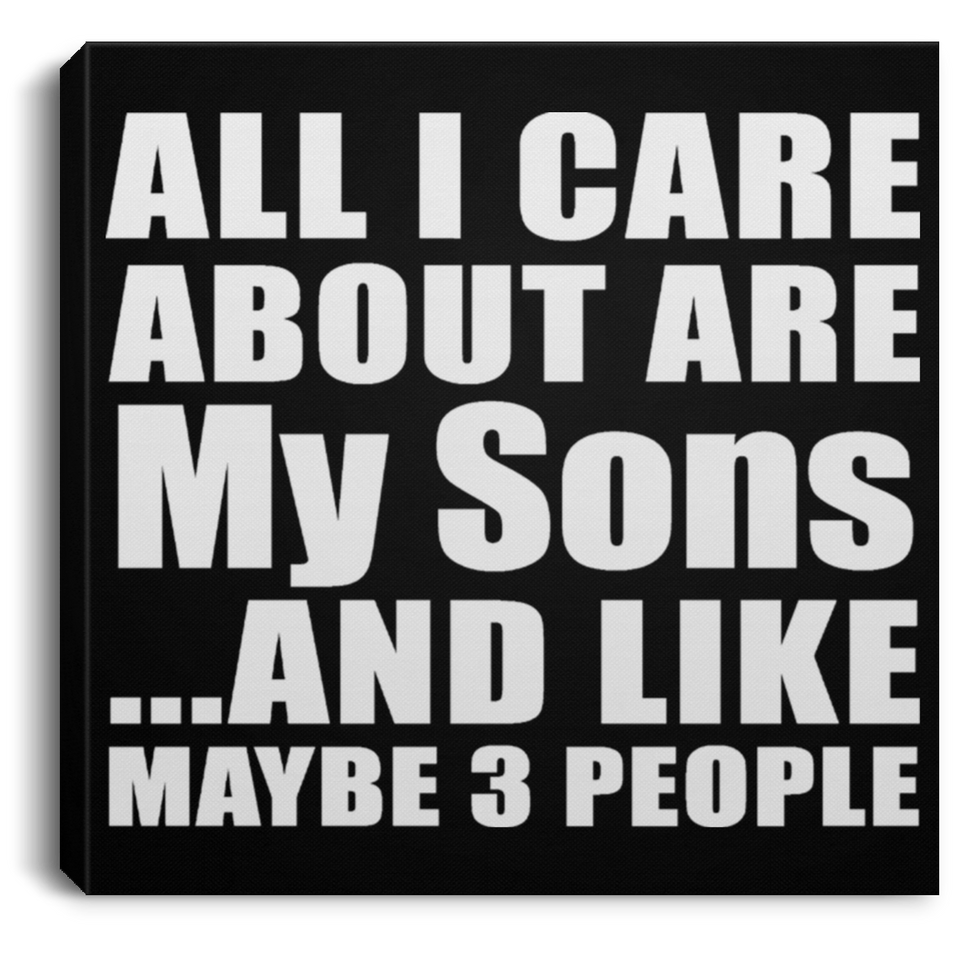 All I Care About Is My Sons - Canvas Square