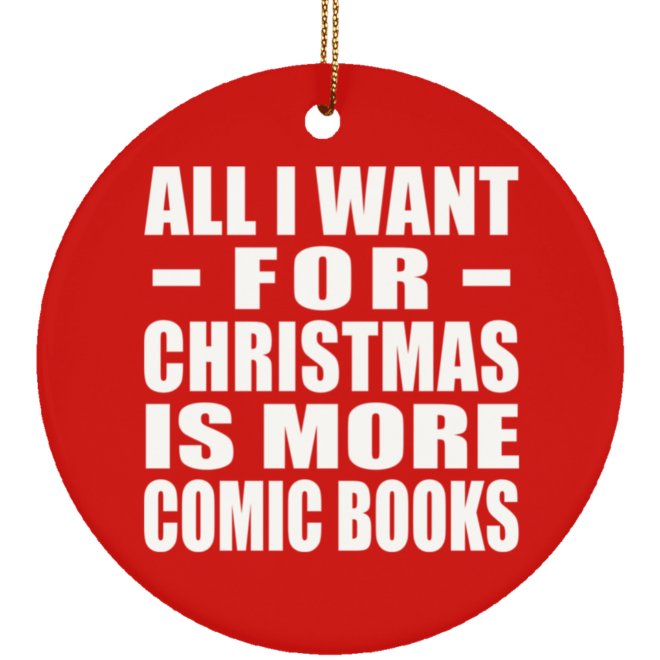 All I Want For Christmas Is More Comic Books - Circle Ornament