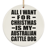All I Want For Christmas Is My Australian Cattle Dog - Circle Ornament