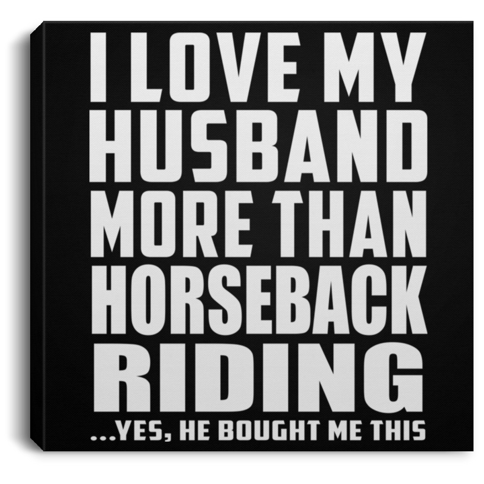 I Love My Husband More Than Horseback Riding - Canvas Square