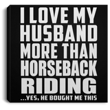 I Love My Husband More Than Horseback Riding - Canvas Square