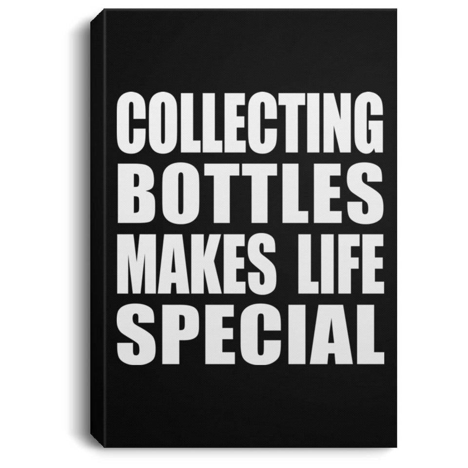 Collecting Bottles Makes Life Special - Canvas Portrait