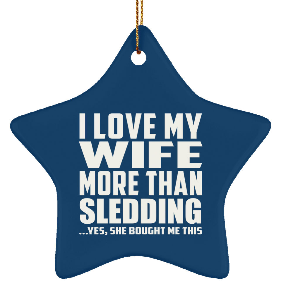 I Love My Wife More Than Sledding - Star Ornament