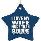 I Love My Wife More Than Sledding - Star Ornament