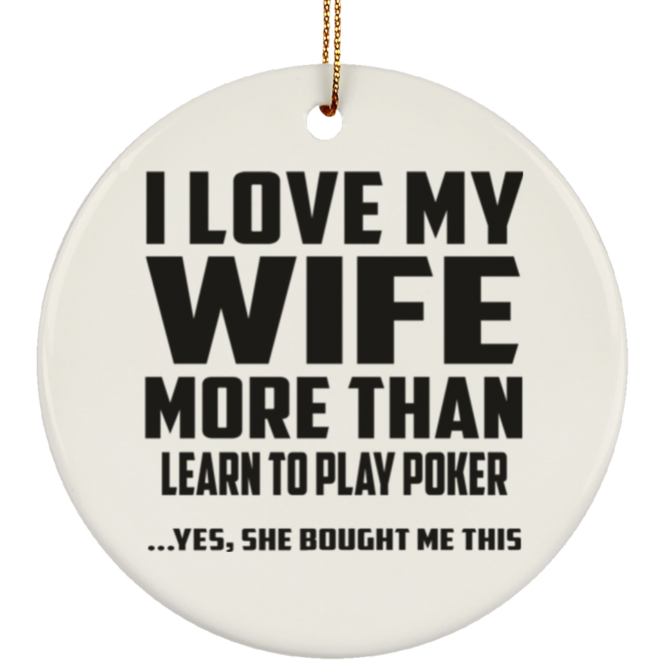 I Love My Wife More Than Learn to Play Poker - Circle Ornament