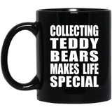 Collecting Teddy Bears Makes Life Special - 11oz Coffee Mug Black