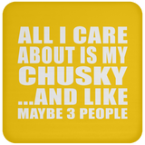 All I Care About Is My Chusky - Drink Coaster