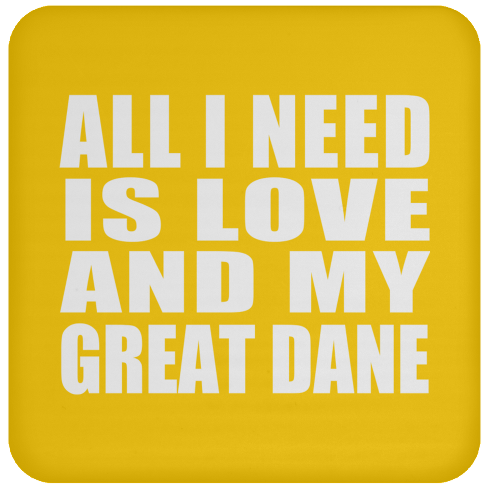 All I Need Is Love And My Great Dane - Drink Coaster