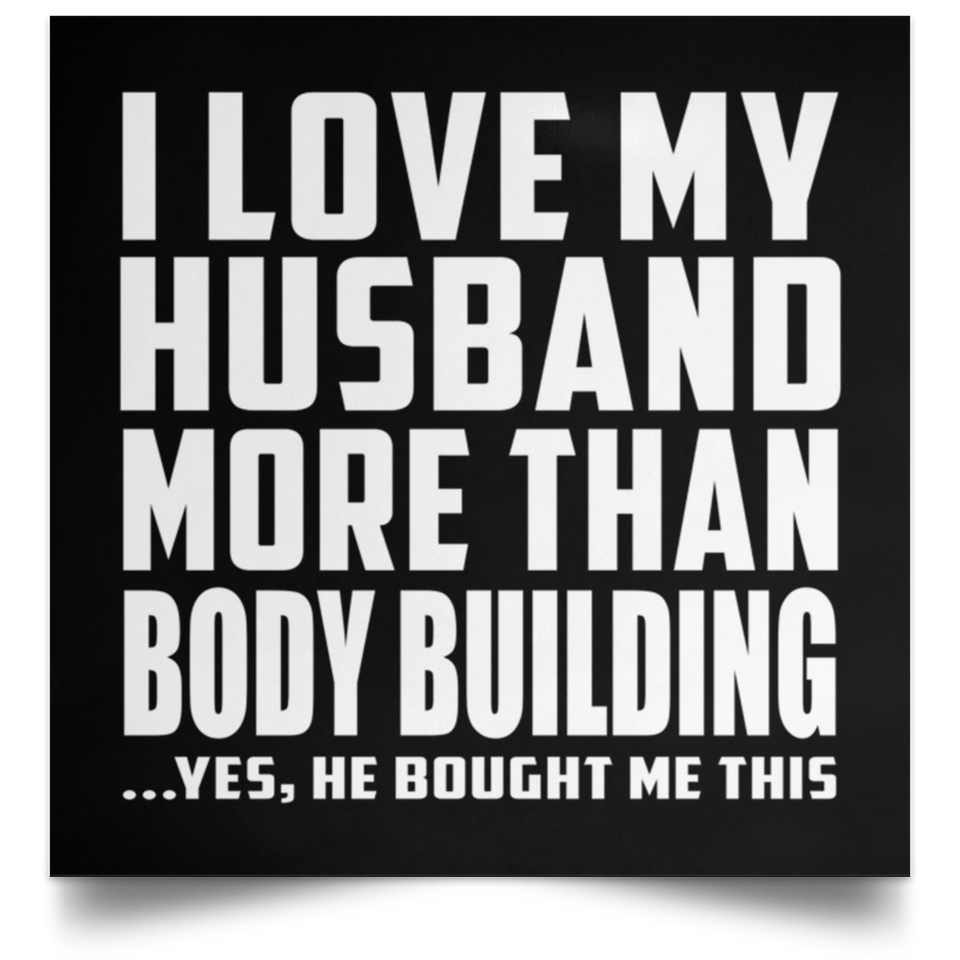 I Love My Husband More Than Body Building - Poster Square