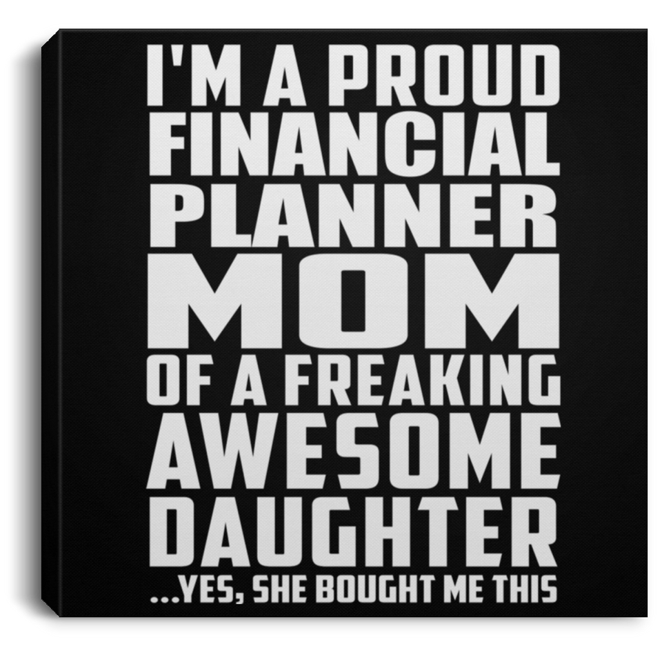 Proud Financial Planner Mom Of Awesome Daughter - Canvas Square
