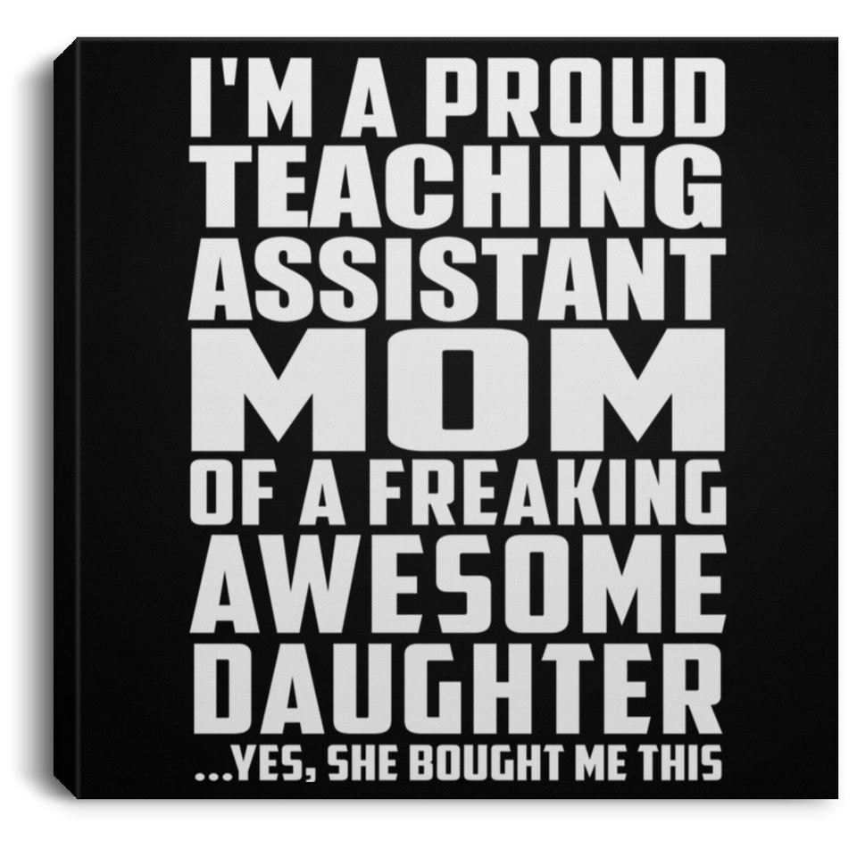 Proud Teaching Assistant Mom Of Awesome Daughter - Canvas Square