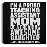 Proud Teaching Assistant Mom Of Awesome Daughter - Canvas Square