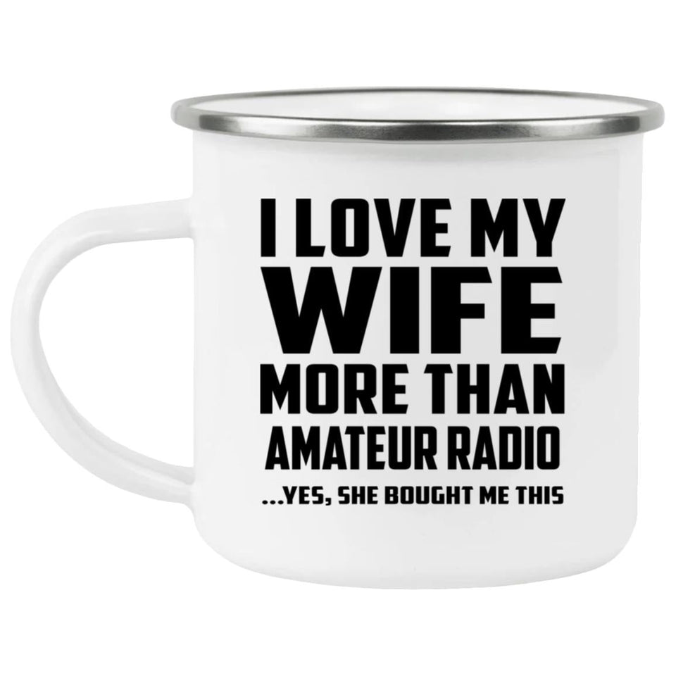I Love My Wife More Than Amateur Radio - 12oz Camping Mug