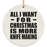 All I Want For Christmas Is More Knife Making - Circle Ornament